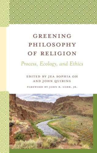 Greening Philosophy of Religion Process, Ecology, and Ethics