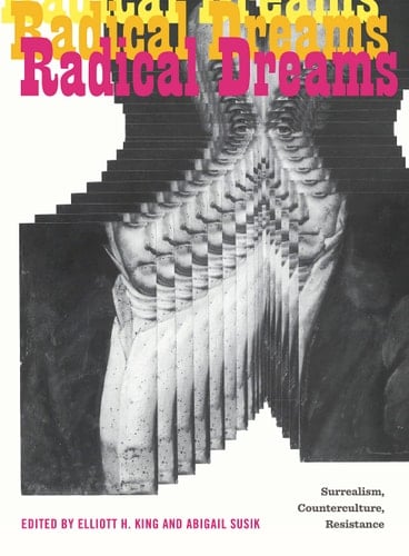 Radical Dreams Surrealism, Counterculture, Resistance