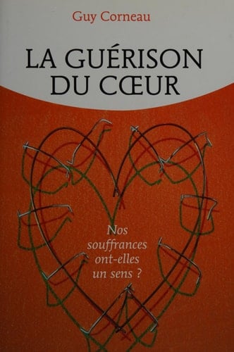 La Guerison du Coeur Nos Souffrances Ont-Elles un Sens?