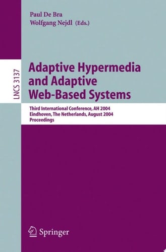 Adaptive Hypermedia and Adaptive Web-Based Systems Third International Conference, AH 2004, Eindhoven, The Netherlands, August 23-26, 2004, Proceedings