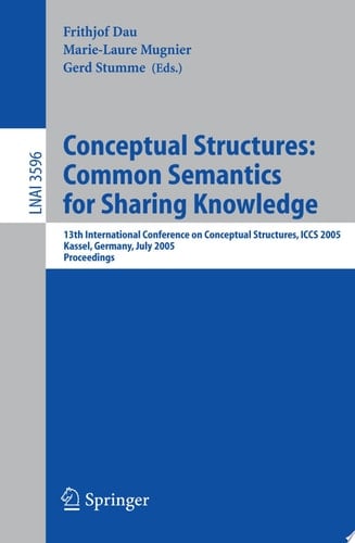 Conceptual Structures: Common Semantics for Sharing Knowledge 13th International Conference on Conceptual Structures, ICCS 2005, Kassel, Germany, July 17-22, 2005, Proceedings