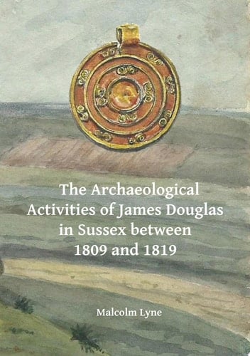 The Archaeological Activities of James Douglas in Sussex between 1809 and 1819
