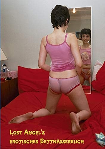 Lost Angel’s erotisches Bettnässerbuch Von geheimen und doch sehr verbreiteten und erregenden Vergnügungen unter der Bettdecke