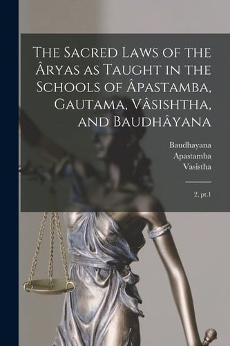 The Sacred Laws of the Âryas As Taught in the Schools of Âpastamba, Gautama, Vâsishtha, and Baudhâyana 2, Pt. 1