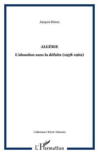 Algérie l'abandon sans la défaite, 1958-1962