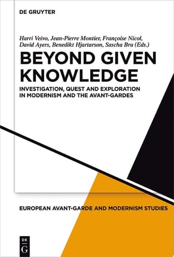 Beyond Given Knowledge Investigation, Quest and Exploration in Modernism and the Avant-Gardes