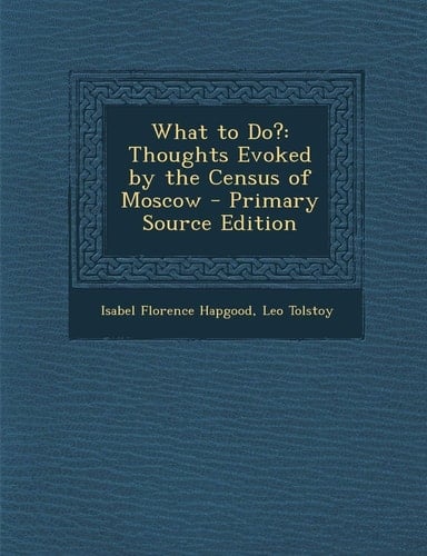 What to Do? Thoughts Evoked by the Census of Moscow - Primary Source Edition