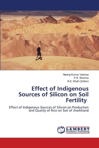 Effect of Indigenous Sources of Silicon on Soil Fertility: Effect of Indigenous Sources of Silicon on Production and Quality of Rice on Soil of Jharkhand