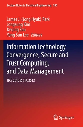 Information Technology Convergence, Secure and Trust Computing, and Data Management ITCS 2012 & STA 2012