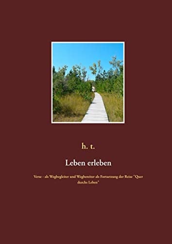 Leben erleben Verse - als Wegbegleiter und Wegbereiter als Fortsetzung der Reise "Quer durchs Leben"