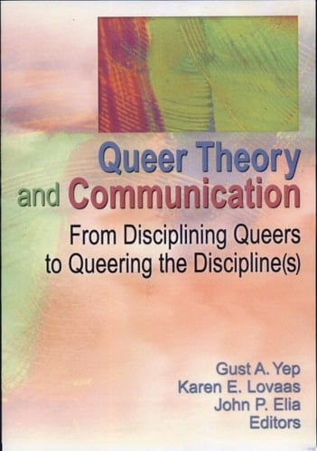 Queer Theory and Communication From Disciplining Queers to Queering the Discipline(s)