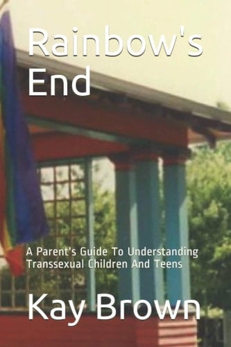 Rainbow's End A Parent's Guide To Understanding Transsexual Children And Teens