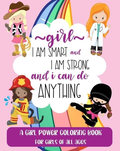 Girl I Am Smart and I Am Strong and I Can Do Anything: A Girl Power Coloring Book For Girls Of All Ages