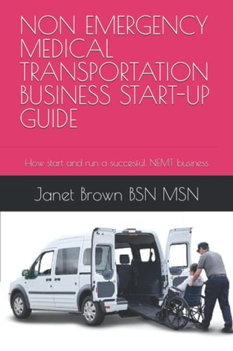 Non Emergency Medical Transportation Business Start-Up Guide How Start and Run a Succesful NEMT Business