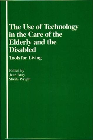 The Use of Technology in the Care of the Elderly and the Disabled: Tools for Living