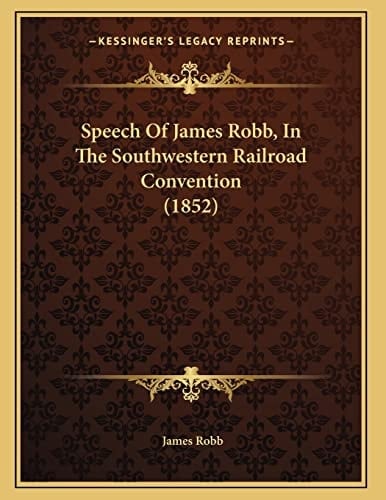 Speech Of James Robb, In The Southwestern Railroad Convention (1852)