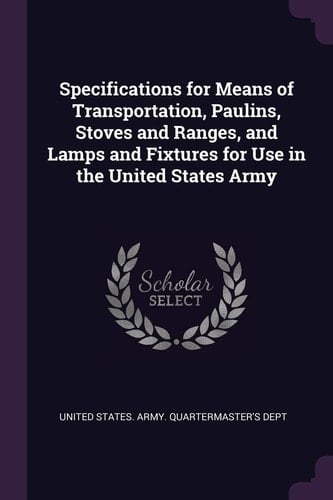 Specifications for Means of Transportation, Paulins, Stoves and Ranges, and Lamps and Fixtures for Use in the United States Army