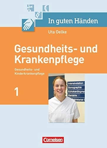 In guten Händen. Gesundheits- und Krankenpflege, Gesundheits-und Kinderkrankenpflege : Teil 1. : [Hauptbd.].. / Autorinnen und Autoren: Alfred Borgers ... Hrsg. von Uta Oelke