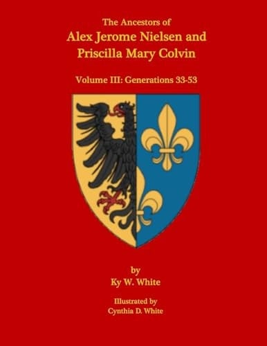 The Ancestors of Alex Jerome Nielsen and Mary Priscilla Colvin Volume III: Generations 33-53