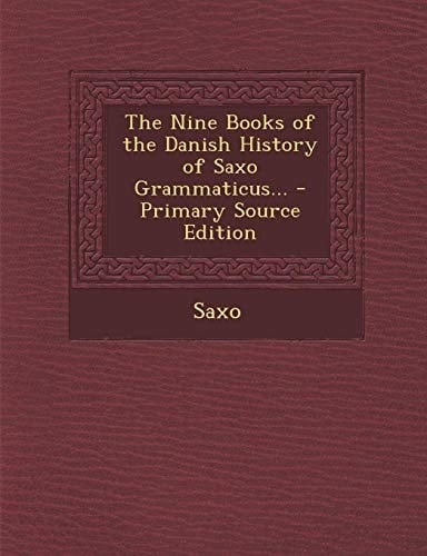 The Nine Books of the Danish History of Saxo Grammaticus... - Primary Source Edition