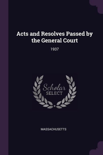 Acts and Resolves Passed by the General Court 1937