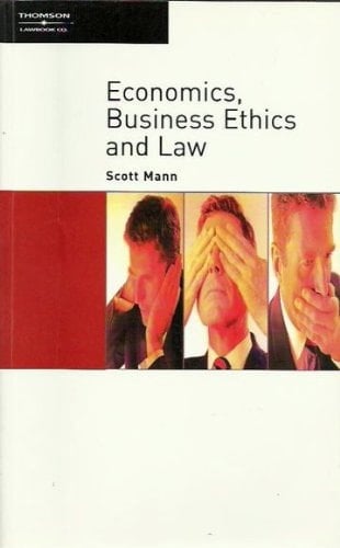 Economics, Business Ethics and Law By Scott Mann