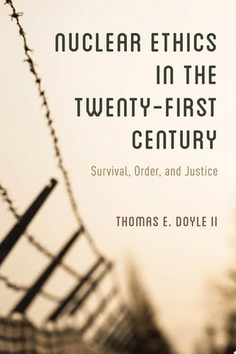 Nuclear Ethics in the Twenty-First Century Survival, Order, and Justice
