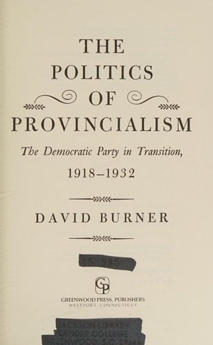 The Politics of Provincialism The Democratic Party in Transition, 1918-1932