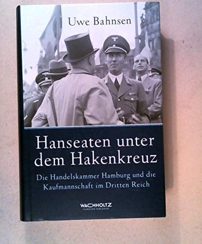 Hanseaten unter dem Hakenkreuz die Handelskammer Hamburg und die Kaufmannschaft im Dritten Reich