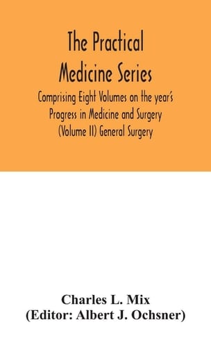 The Practical Medicine Series Comprising Eight Volumes on the Year's Progress in Medicine and Surgery (Volume II) General Surgery
