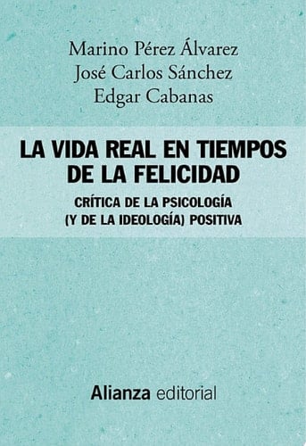 La vida real en tiempos de la felicidad Crítica de la psicología (y de la ideología) positiva