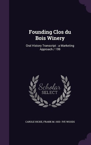 Founding Clos Du Bois Winery Oral History Transcript: a Marketing Approach / 199