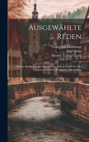 Ausgewählte Reden Ciceros Reden Für Sex. Roscius Aus Ameria Und Über Das Imperium Des Cn. Pompeius, I Baendchen