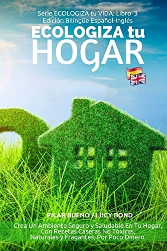 ECOLOGIZA tu HOGAR - Edición Bilingüe Español-Inglés Crea Un Ambiente Seguro y Saludable En Tu Hogar, Con Recetas Caseras No Tóxicas, Naturales y Fragantes, Por Poco Dinero
