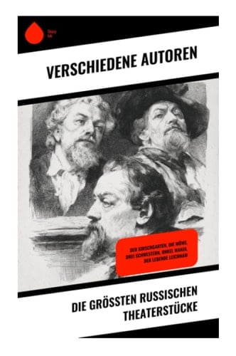 Die größten russischen Theaterstücke: Der Kirschgarten, Die Möwe, Drei Schwestern, Onkel Wanja, Der lebende Leichnam (German Edition)