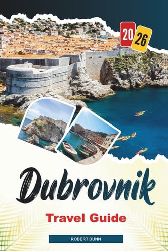 DUBROVNIK Travel Guide 2026: Explore Dubrovnik 2026: City Walls, Cable Car Rides, Beach Walks, and Croatian Cuisine