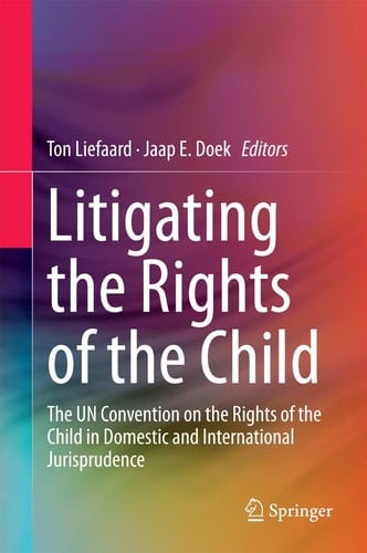 Litigating the Rights of the Child The UN Convention on the Rights of the Child in Domestic and International Jurisprudence