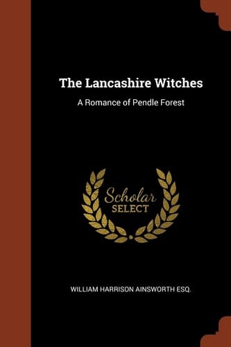 The Lancashire Witches A Romance of Pendle Forest