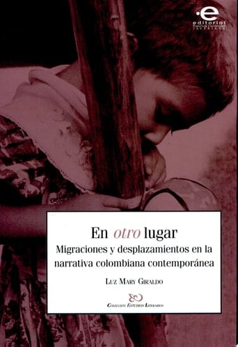 En otro lugar migraciones y desplazamientos en la narrativa colombiana contemporánea