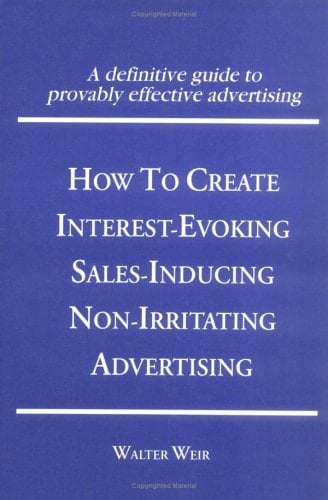 How to Create Interest-Evoking, Sales-Inducing, Non-Irritating Advertising (Haworth Marketing Resources : Innovations in Practice & Professional Serv)