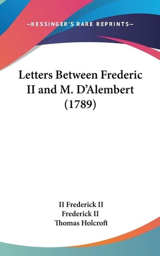 Letters Between Frederic II and M D'Alembert