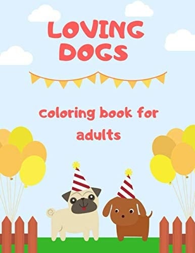 loving dogs coloring book for adults: with contains easy and simple graphics for adults and kids coloring ( high quality )