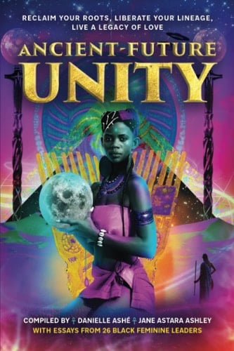 Ancient-Future Unity Reclaim Your Roots, Liberate Your Lineage, Live a Legacy of Love