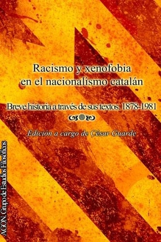 Racismo y Xenofobia en el Nacionalismo Catalan (Full Color) Breve Historia a Traves de Sus Textos. 1878-1981