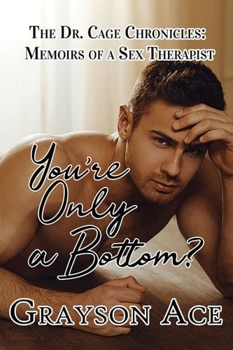You're ONLY a Bottom? : The Dr. Cage Chronicles: Memoirs of a Sex Therapist