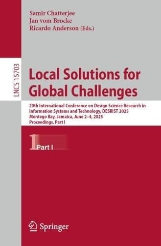 Local Solutions for Global Challenges 20th International Conference on Design Science Research in Information Systems and Technology, DESRIST 2025, Montego Bay, Jamaica, June 2–4, 2025, Proceedings, Part I