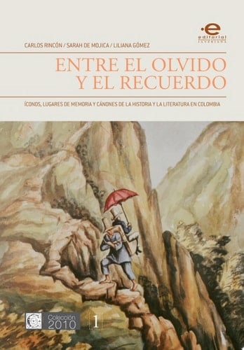 Entre el olvido y el recuerdo Íconos, lugares de memoria y cánones de la historia y la literatura en Colombia