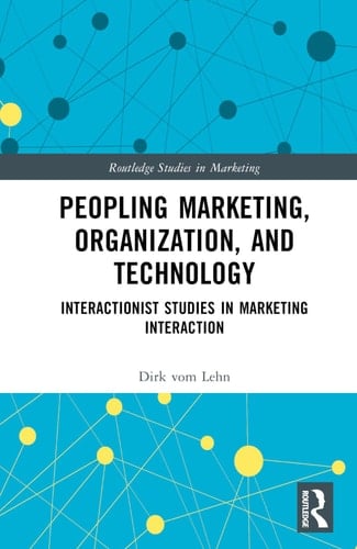 Peopling Marketing, Organization, and Technology Interactionist Studies in Marketing Interaction