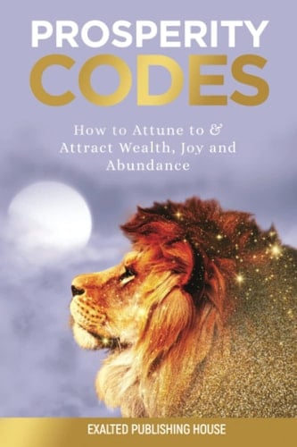 Prosperity Codes How to Attune to & Attract Wealth, Joy and Abundance