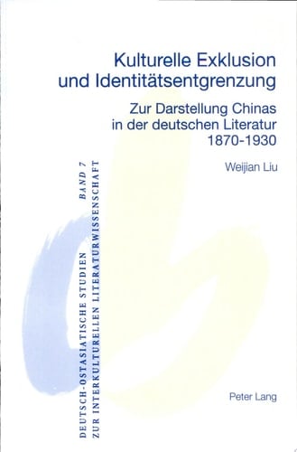 Kulturelle Exklusion und Identitätsentgrenzung zur Darstellung Chinas in der deutschen Literatur 1870-1930